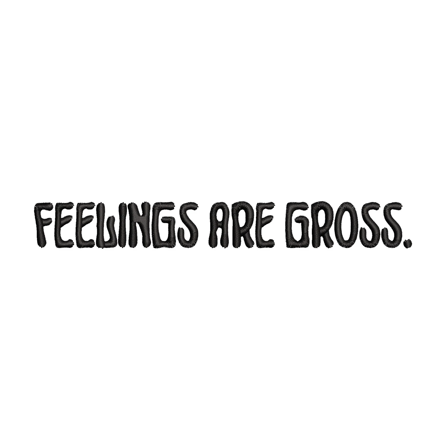 Feelings are Gross Embroidery Design